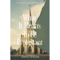 What It Means to Be Protestant: The Case for an Always-Reforming Church